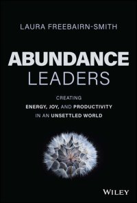 cover of the book Abundance Leaders: Creating Energy, Joy, and Productivity in an Unsettled World