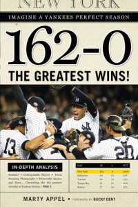 cover of the book 162-0: Imagine a Yankees Perfect Season: The Greatest Wins!