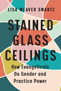 cover of the book Stained Glass Ceilings: How Evangelicals Do Gender and Practice Power