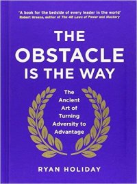 cover of the book The Obstacle Is the Way (Summary): The Ancient Art of Turning Adversity to Advantage