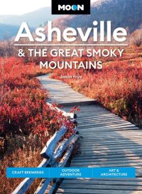 cover of the book Moon Asheville & the Great Smoky Mountains: Craft Breweries, Outdoor Adventure, Art & Architecture