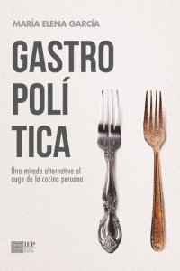 cover of the book Gastropolítica. Una mirada alternativa al auge de la cocina peruana