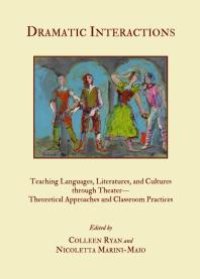 cover of the book Dramatic Interactions : Teaching Languages, Literatures, and Cultures through Theater—Theoretical Approaches and Classroom Practices