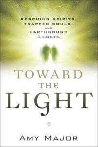 cover of the book Toward the Light: Rescuing Spirits, Trapped Souls, and Earthbound Ghosts