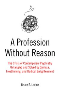 cover of the book A Profession Without Reason: The Crisis of Contemporary Psychiatry—Untangled and Solved by Spinoza, Freethinking, and Radical Enlightenment