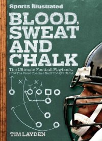 cover of the book Sports Illustrated Blood, Sweat and Chalk: The Ultimate Football Playbook: How the Great Coaches Built Today's Game