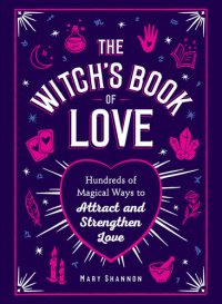 cover of the book The Witch's Book of Love: Hundreds of Magical Ways to Attract and Strengthen Love