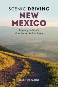 cover of the book Scenic Driving New Mexico: Exploring the State's Most Spectacular Back Roads
