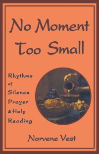 cover of the book No Moment Too Small: Rhythms of Silence, Prayer, and Holy Reading