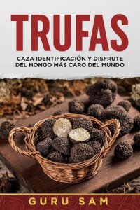 cover of the book Trufas: Caza,identificación y disfrute del hongo mas caro del mundo