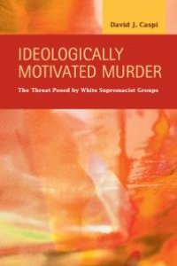 cover of the book Ideologically Motivated Murder : The Threat Posed by White Supremacist Groups