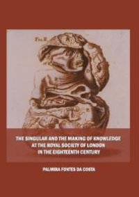 cover of the book The Singular and the Making of Knowledge at the Royal Society of London in the Eighteenth Century