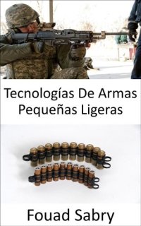 cover of the book Tecnologías De Armas Pequeñas Ligeras: Mejorando las balas para que sean ligeras y letales