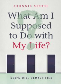 cover of the book What Am I Supposed to Do with My Life?: God's Will Demystified