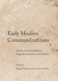 cover of the book Early Modern Communi(cati)ons : Studies in Early Modern English Literature and Culture