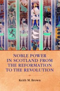 cover of the book Noble Power in Scotland from the Reformation to the Revolution