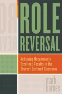 cover of the book Role Reversal : Achieving Uncommonly Excellent Results in the Student-Centered Classroom