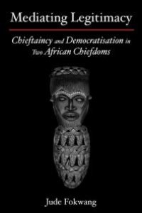 cover of the book Mediating Legitimacy: Chieftaincy and Democratisation in Two African Chiefdoms : Chieftaincy and Democratisation in Two African Chiefdoms