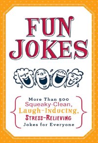 cover of the book Fun Jokes: More Than 500 Squeaky-Clean, Laugh-Inducing, Stress-Relieving Jokes for Everyone