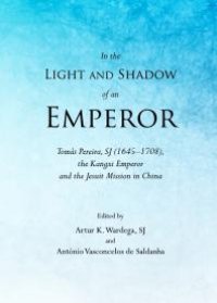 cover of the book In the Light and Shadow of an Emperor : Tomás Pereira, SJ (1645–1708), the Kangxi Emperor and the Jesuit Mission in China