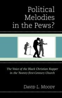 cover of the book Political Melodies in the Pews? : The Voice of the Black Christian Rapper in the Twenty-First-Century Church