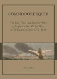 cover of the book Commodore Squib : The Life, Times and Secretive Wars of England’s First Rocket Man, Sir William Congreve, 1772-1828