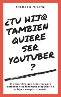 cover of the book ¿Tu Hijo Tambien Quiere Ser Youtuber? (El único libro que necesitas para entender este fenómeno y ayudarle a tu hijo a cumplir su sueño)