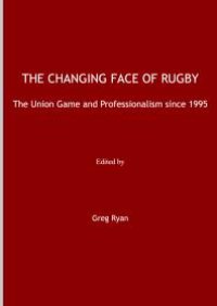 cover of the book The Changing Face of Rugby : The Union Game and Professionalism since 1995