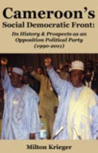 cover of the book Cameroon's Social Democratic Front: Its History and Prospects As an Opposition Political Party (1990-2011) : Its History and Prospects As an Opposition Political Party (1990-2011)