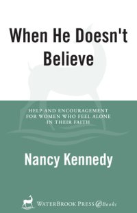 cover of the book When He Doesn't Believe: Help and Encouragement for Women Who Feel Alone in Their Faith