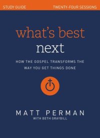 cover of the book What's Best Next Study Guide: How the Gospel Transforms the Way You Get Things Done