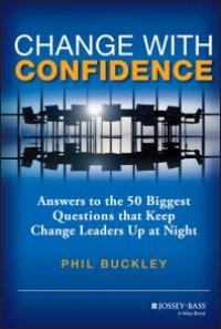 cover of the book Change with Confidence : Answers to the 50 Biggest Questions That Keep Change Leaders up at Night