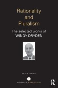 cover of the book Rationality and Pluralism : The Selected Works of Windy Dryden