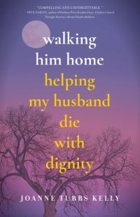 cover of the book Walking Him Home: Helping My Husband Die with Dignity