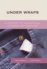 cover of the book Under Wraps: A History of Menstrual Hygiene Technology