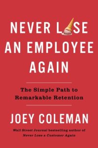 cover of the book Never Lose an Employee Again: The Simple Path to Remarkable Retention