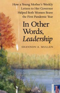 cover of the book In Other Words, Leadership: How a Young Mother's Weekly Letters to Her Governor Helped Both Women Brave the First Pandemic Year