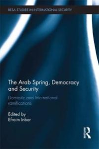 cover of the book The Arab Spring, Democracy and Security : Domestic and International Ramifications