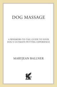 cover of the book Dog Massage: A Whiskers-to-Tail Guide to Your Dog's Ultimate Petting Experience