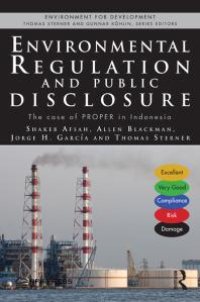 cover of the book Environmental Regulation and Public Disclosure : The Case of PROPER in Indonesia