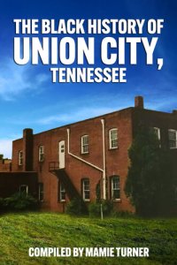 cover of the book The Black History of Union City, Tennessee