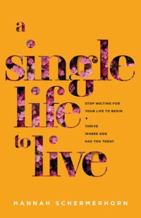 cover of the book A Single Life to Live: Stop Waiting for Your Life to Begin and Thrive Where God Has You Today