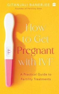 cover of the book How to Get Pregnant With IVF: A Practical Guide to Fertility Treatments