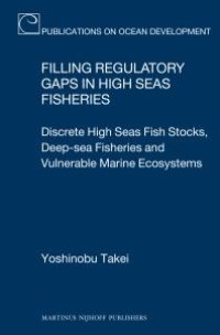 cover of the book Filling Regulatory Gaps in High Seas Fisheries : Discrete High Seas Fish Stocks, Deep-Sea Fisheries and Vulnerable Marine Ecosystems