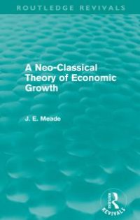 cover of the book A Neo-Classical Theory of Economic Growth (Routledge Revivals)