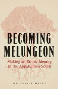 cover of the book Becoming Melungeon : Making an Ethnic Identity in the Appalachian South