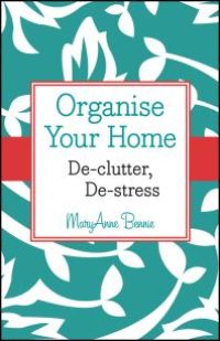 cover of the book Organise Your Home : De-Clutter, De-stress