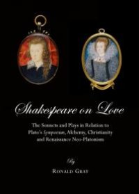 cover of the book Shakespeare on Love : The Sonnets and Plays in Relation to Plato’s Symposium, Alchemy, Christianity and Renaissance Neo-Platonism