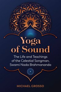 cover of the book Yoga of Sound: The Life and Teachings of the Celestial Songman, Swami Nada Brahmananda