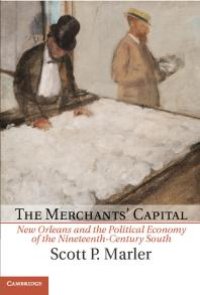 cover of the book The Merchants' Capital : New Orleans and the Political Economy of the Nineteenth-Century South